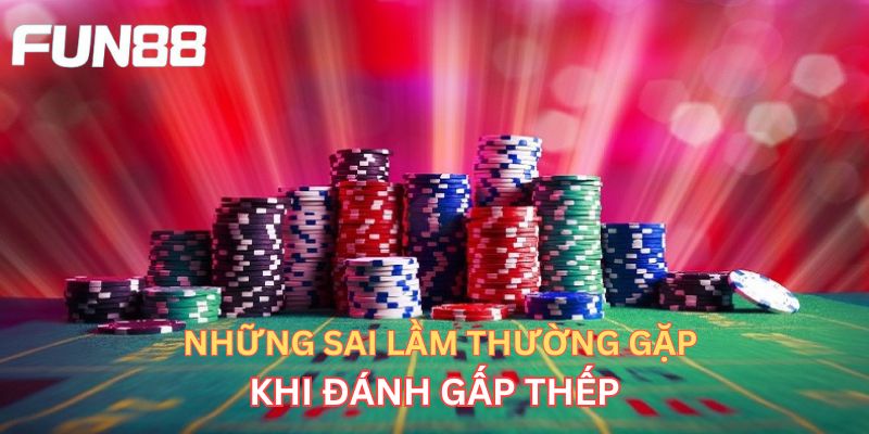 Cược Gấp Thếp - Bật Mí Bí Quyết Cược Kinh Điển Của Các Cao Thủ Những sai lầm thường gặp khi đánh gấp thếp